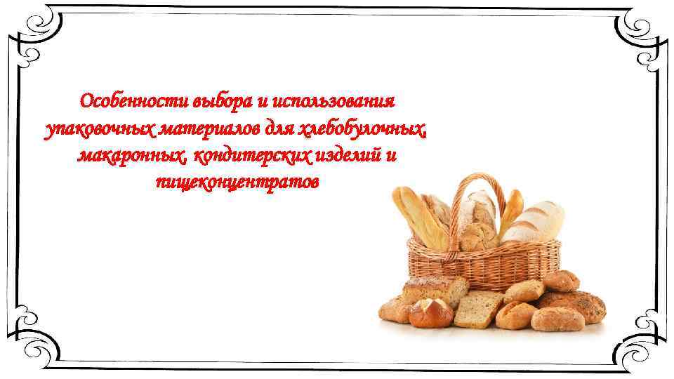 Особенности выбора и использования упаковочных материалов для хлебобулочных, макаронных, кондитерских изделий и пищеконцентратов 