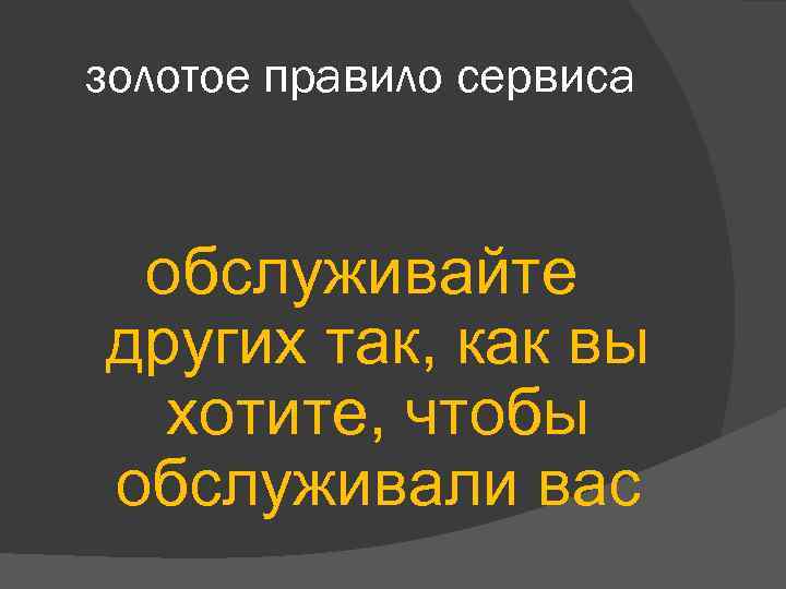 золотое правило сервиса обслуживайте других так, как вы хотите, чтобы обслуживали вас 