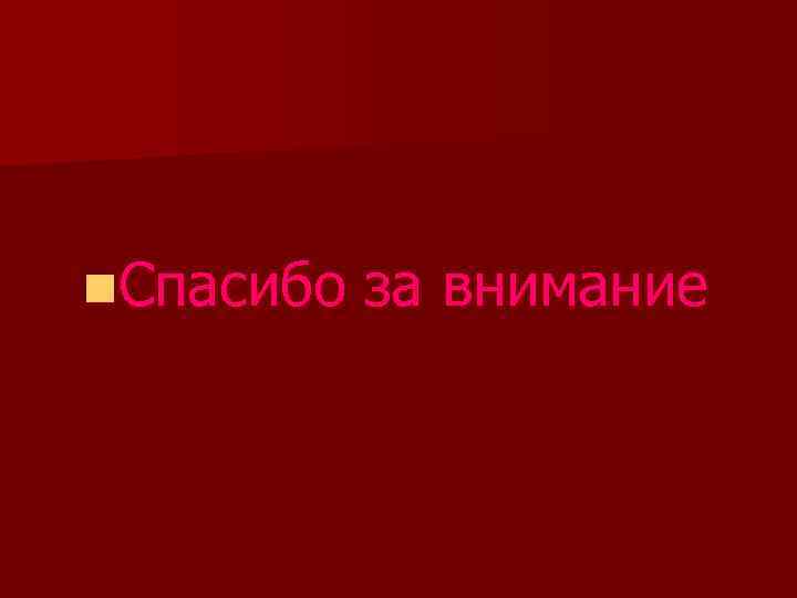 n. Спасибо за внимание 