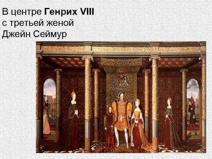 В центре Генрих VIII с третьей женой Джейн Сеймур 