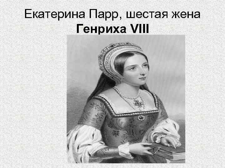 Eкатерина Парр, шестая жена Генриха VIII 