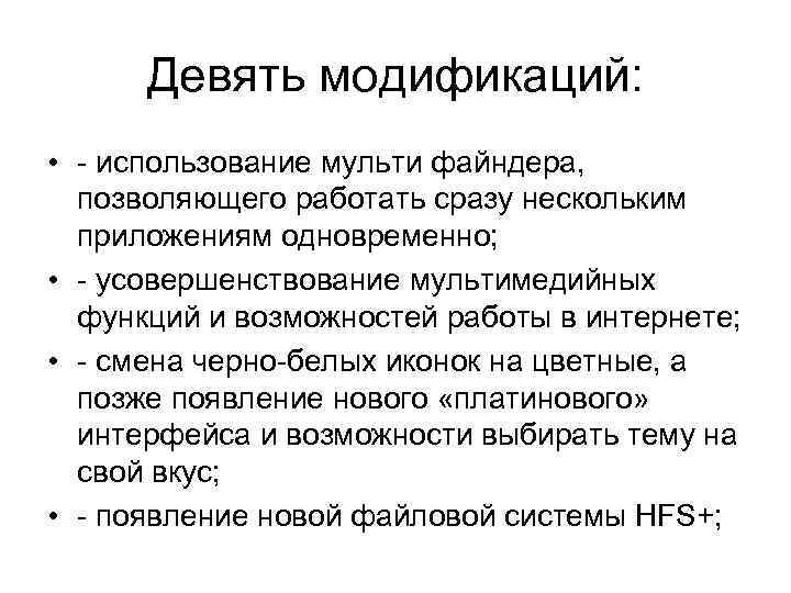 Девять модификаций: • - использование мульти файндера, позволяющего работать сразу нескольким приложениям одновременно; •