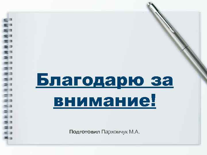 Благодарю за внимание! Подготовил Пархомчук М. А. 