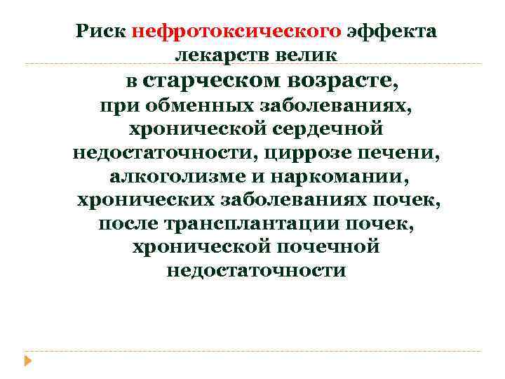 Риск нефротоксического эффекта лекарств велик в старческом возрасте, при обменных заболеваниях, хронической сердечной недостаточности,