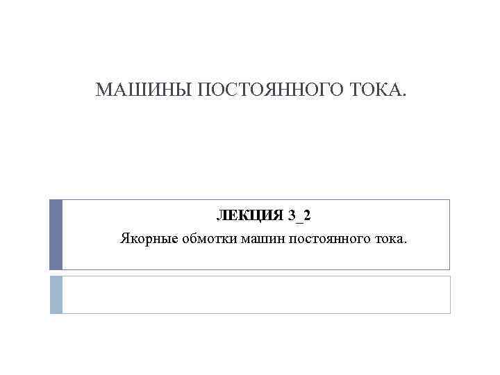 МАШИНЫ ПОСТОЯННОГО ТОКА. ЛЕКЦИЯ 3_2 Якорные обмотки машин постоянного тока. 