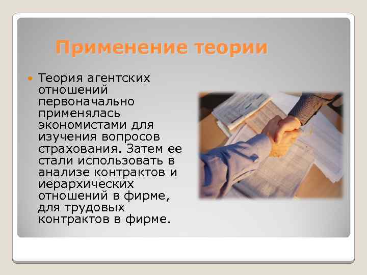 Применение теории Теория агентских отношений первоначально применялась экономистами для изучения вопросов страхования. Затем ее
