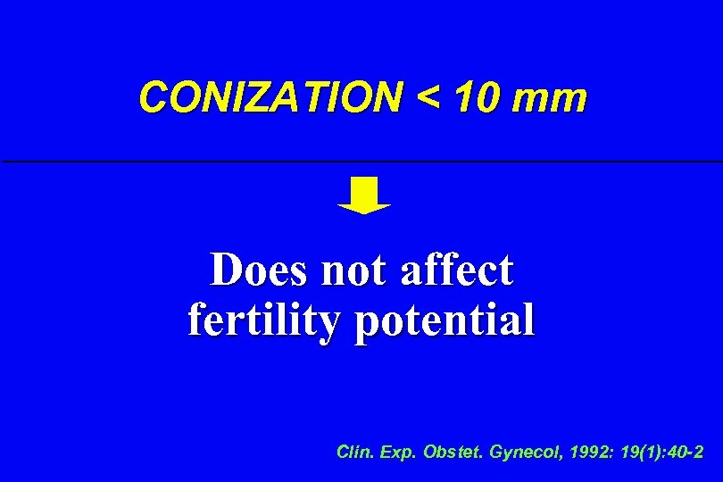 CONIZATION < 10 mm Does not affect fertility potential Clin. Exp. Obstet. Gynecol, 1992: