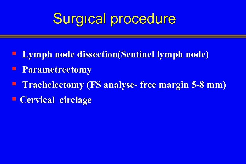 Surgıcal procedure § Lymph node dissection(Sentinel lymph node) § Parametrectomy § Trachelectomy (FS analyse-