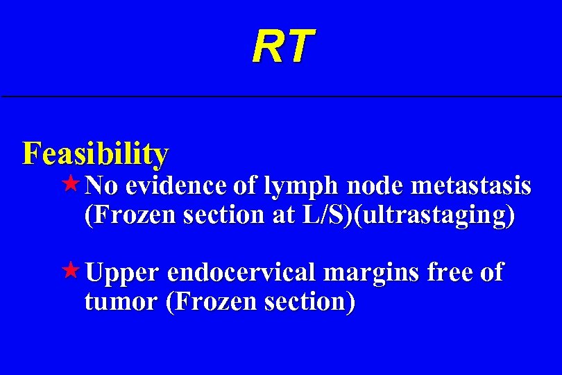 RT Feasibility « No evidence of lymph node metastasis (Frozen section at L/S)(ultrastaging) «