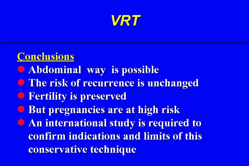 VRT Conclusions l Abdominal way is possible l The risk of recurrence is unchanged
