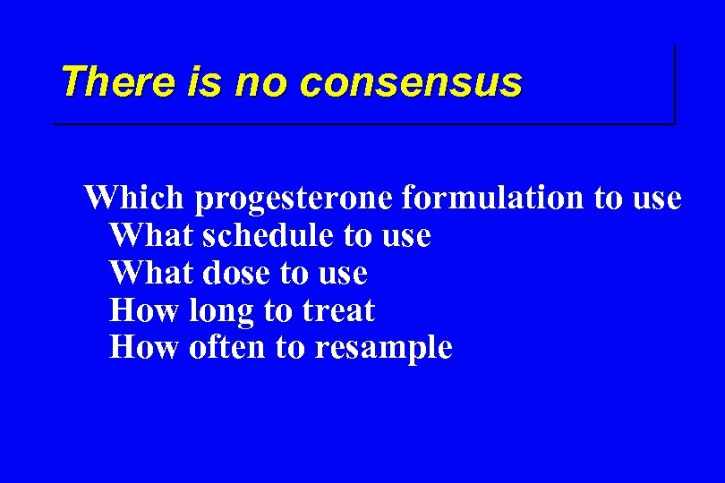 There is no consensus Which progesterone formulation to use What schedule to use What