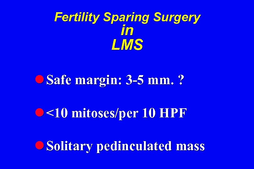Fertility Sparing Surgery in LMS l Safe margin: 3 -5 mm. ? l <10