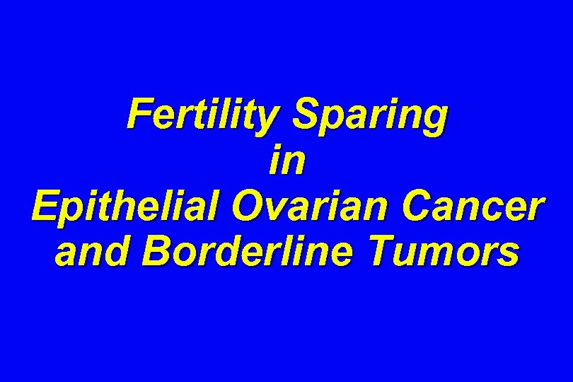 Fertility Sparing in Epithelial Ovarian Cancer and Borderline Tumors 