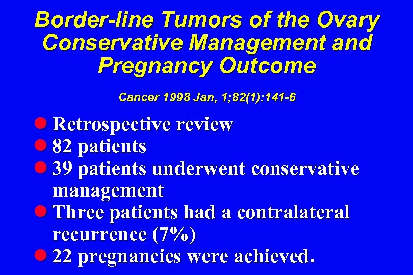 Border-line Tumors of the Ovary Conservative Management and Pregnancy Outcome Cancer 1998 Jan, 1;