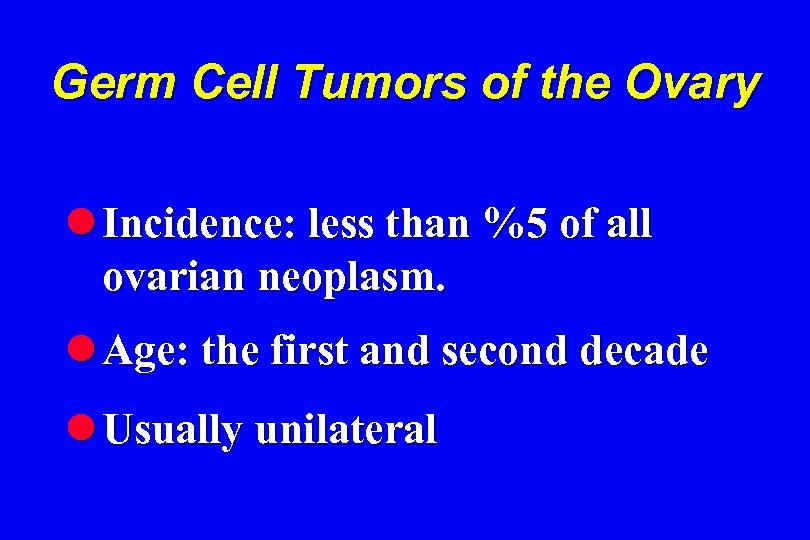 Germ Cell Tumors of the Ovary l Incidence: less than %5 of all ovarian