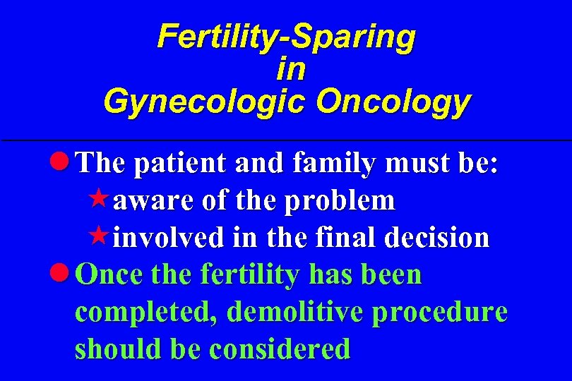 Fertility-Sparing in Gynecologic Oncology l The patient and family must be: «aware of the
