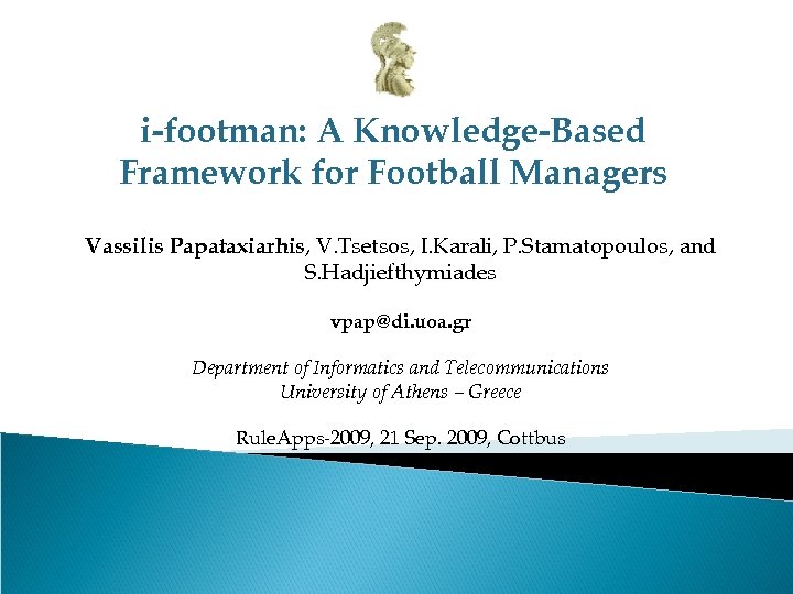 i-footman: A Knowledge-Based Framework for Football Managers Vassilis Papataxiarhis, V. Tsetsos, I. Karali, P.