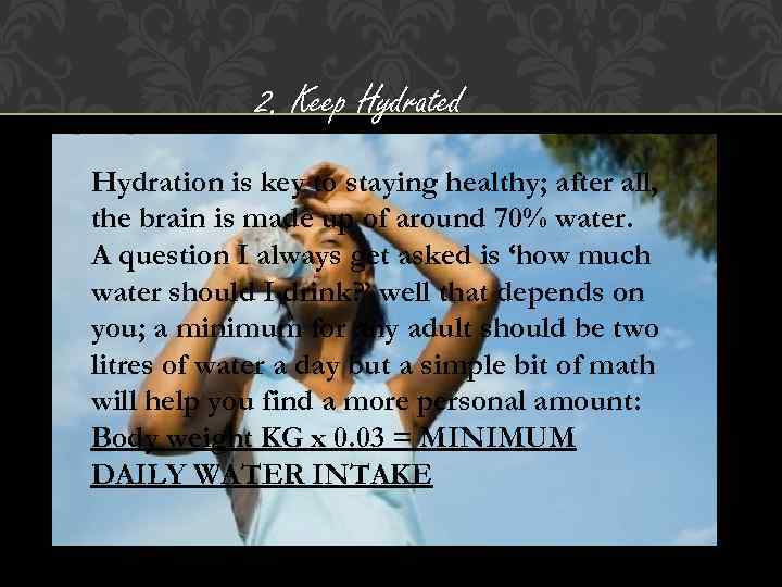2. Keep Hydrated Hydration is key to staying healthy; after all, the brain is