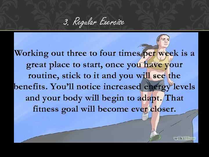 3. Regular Exercise Working out three to four times per week is a great