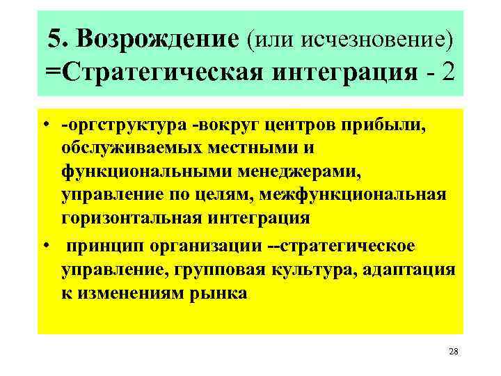 5. Возрождение (или исчезновение) =Стратегическая интеграция - 2 • -оргструктура -вокруг центров прибыли, обслуживаемых