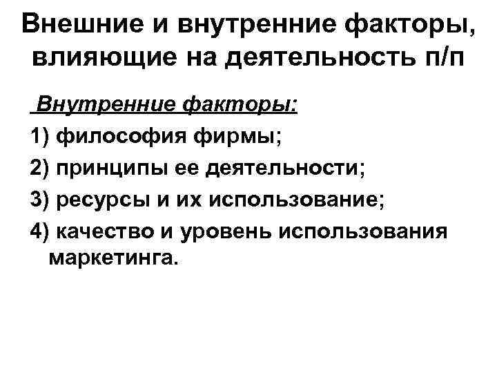 Внешние и внутренние факторы, влияющие на деятельность п/п Внутренние факторы: 1) философия фирмы; 2)