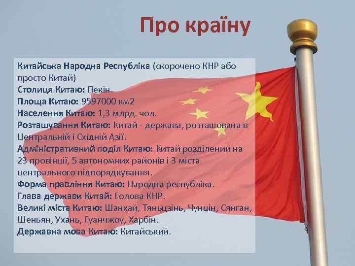 О стране Про країну Китайська Народна Республіка (скорочено КНР або просто Китай) Столиця Китаю: