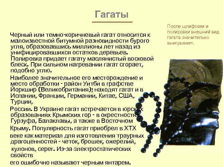 Гагаты Черный или темно-коричневый гагат относится к малоизвестной битумной разновидности бурого угля, образовавшись миллионы