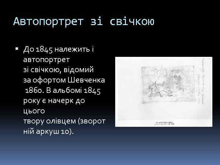Автопортрет зі свічкою До 1845 належить і автопортрет зі свічкою, відомий за офортом Шевченка