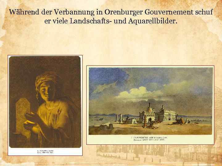 Während der Verbannung in Orenburger Gouvernement schuf er viele Landschafts- und Aquarellbilder. 