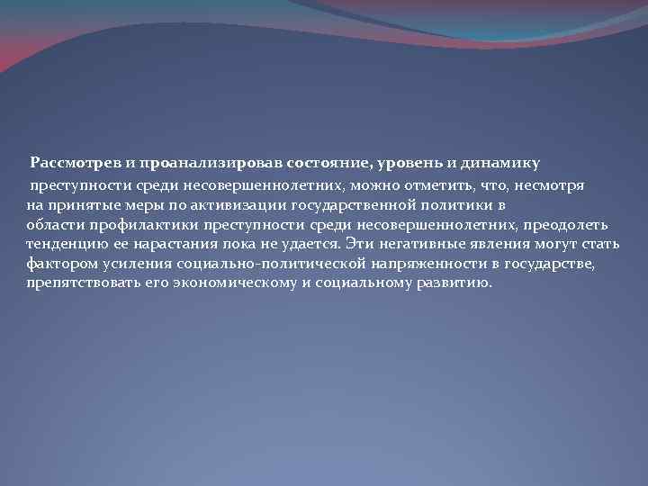  Рассмотрев и проанализировав состояние, уровень и динамику преступности среди несовершеннолетних, можно отметить, что,
