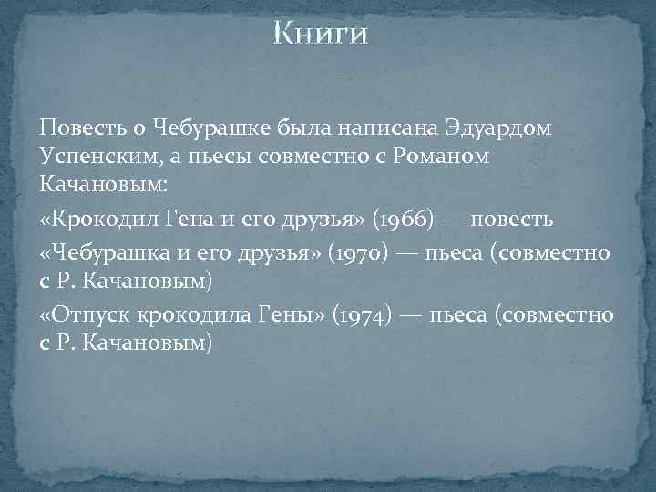  Книги Повесть о Чебурашке была написана Эдуардом Успенским, а пьесы совместно с Романом