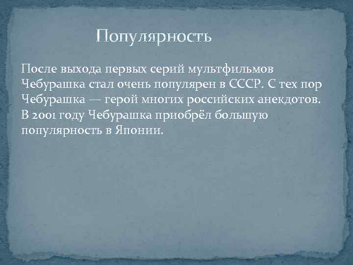  Популярность После выхода первых серий мультфильмов Чебурашка стал очень популярен в СССР. С