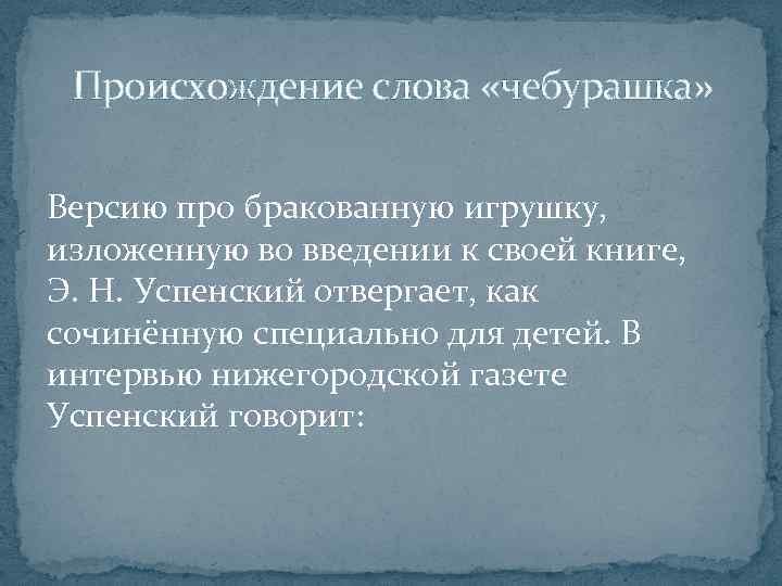  Происхождение слова «чебурашка» Версию про бракованную игрушку, изложенную во введении к своей книге,