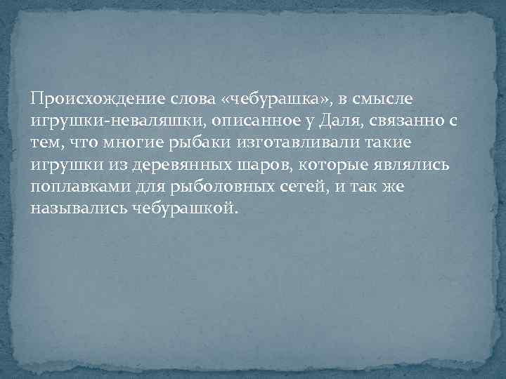 Происхождение слова «чебурашка» , в смысле игрушки-неваляшки, описанное у Даля, связанно с тем, что