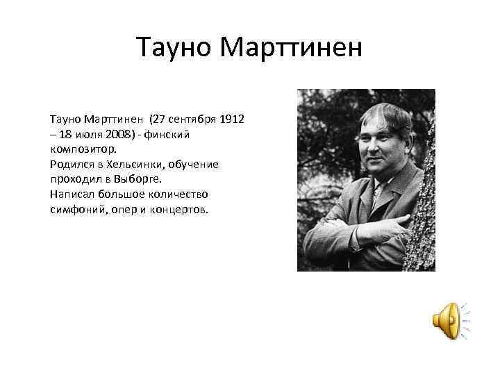Тауно Марттинен (27 сентября 1912 – 18 июля 2008) - финский композитор. Родился в