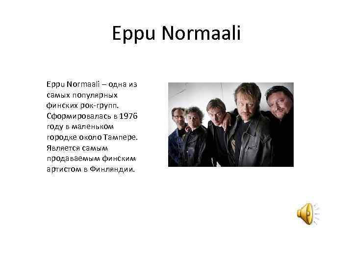 Eppu Normaali – одна из самых популярных финских рок-групп. Сформировалась в 1976 году в