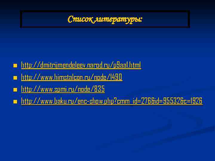 Список литературы: n n http: //dmitrijmendeleev. narod. ru/p 9 aa 1. html http: //www.