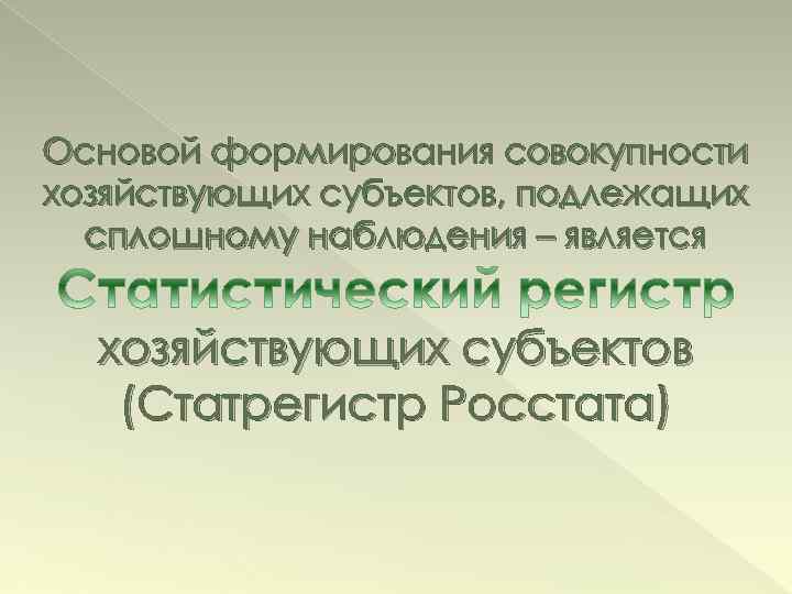 Основой формирования совокупности хозяйствующих субъектов, подлежащих сплошному наблюдения – является хозяйствующих субъектов (Статрегистр Росстата)