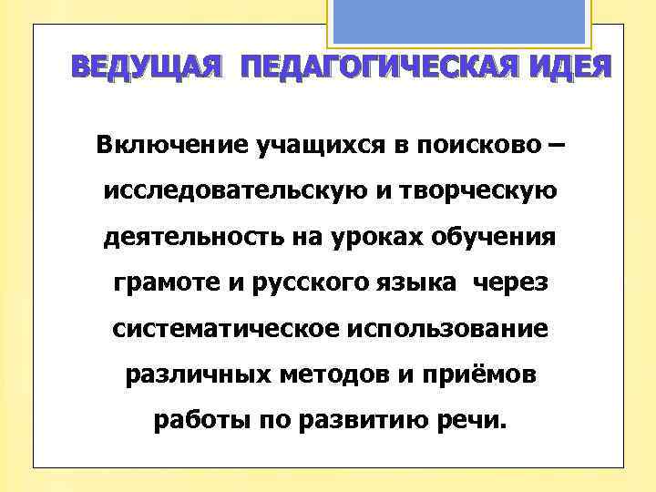 ВЕДУЩАЯ ПЕДАГОГИЧЕСКАЯ ИДЕЯ Включение учащихся в поисково – исследовательскую и творческую деятельность на уроках