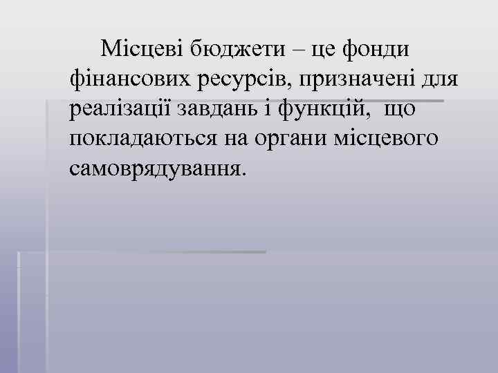 Місцеві бюджети – це фонди фінансових ресурсів, призначені для реалізації завдань і функцій, що