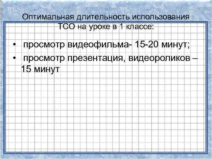 Оптимальная длительность использования ТСО на уроке в 1 классе: • просмотр видеофильма- 15 -20