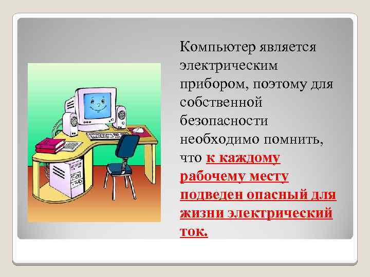 Компьютер является электрическим прибором, поэтому для собственной безопасности необходимо помнить, что к каждому рабочему