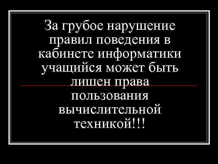 За грубое нарушение правил поведения в кабинете информатики учащийся может быть лишен права пользования