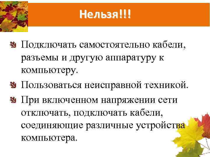 Нельзя!!! Подключать самостоятельно кабели, разъемы и другую аппаратуру к компьютеру. Пользоваться неисправной техникой. При