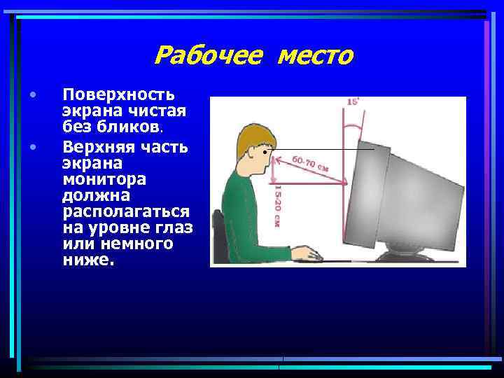 Рабочее место • • Поверхность экрана чистая без бликов. Верхняя часть экрана монитора должна