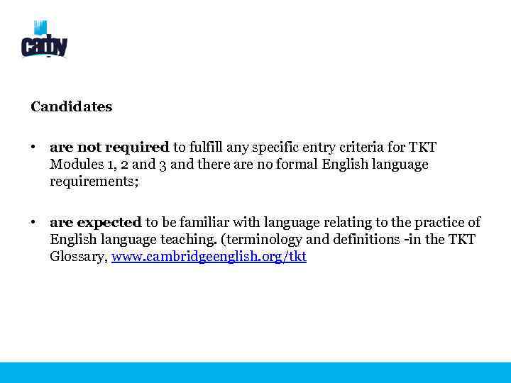 Candidates • are not required to fulfill any specific entry criteria for TKT Modules