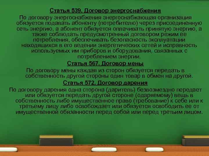 Статья 539. Договор энергоснабжения По договору энергоснабжения энергоснабжающая организация обязуется подавать абоненту (потребителю) через
