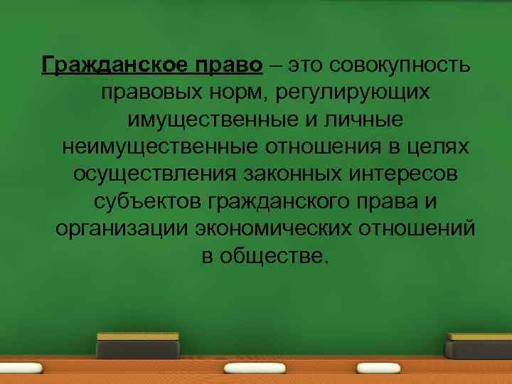 Гражданское право – это совокупность правовых норм, регулирующих имущественные и личные неимущественные отношения в