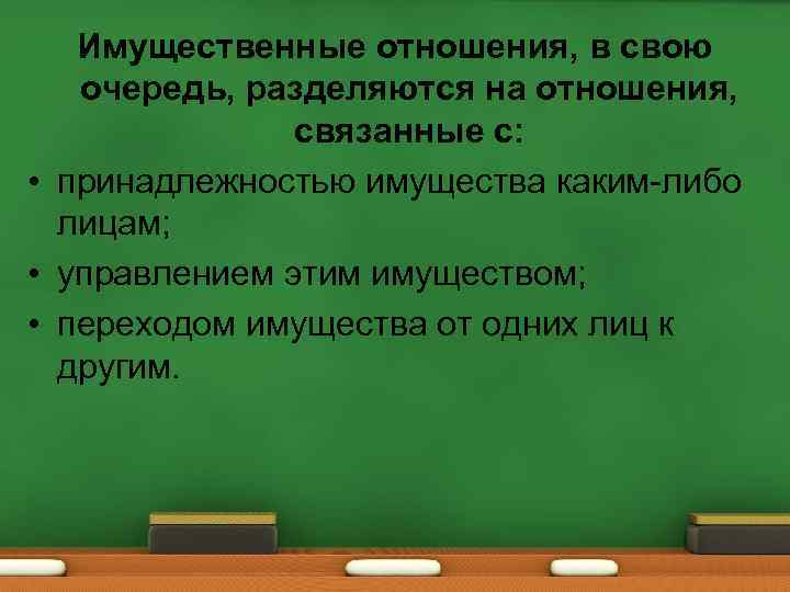 Имущественные отношения, в свою очередь, разделяются на отношения, связанные с: • принадлежностью имущества каким-либо