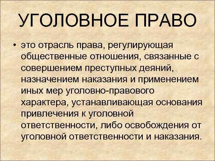 УГОЛОВНОЕ ПРАВО • это отрасль права, регулирующая общественные отношения, связанные с совершением преступных деяний,